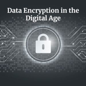 The Importance of Data Encryption in the Digital Age